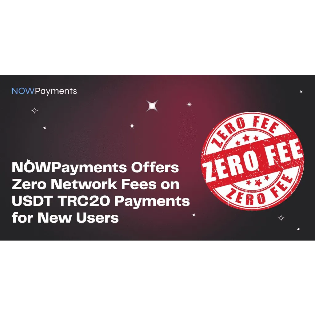 NOWPayments Offers Zero Network Fees on USDT TRC20 Payments for New Users NOWPayments Offers Zero Network Fees on USDT TRC20 Payments for New Users