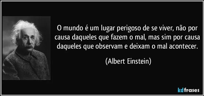 O mundo é um lugar perigoso de se viver, não por causa daqueles que fazem o mal, mas por causa daqueles que observam e deixam o mal acontecer: A visão de Albert Einstein sobre responsabilidade individual O mundo é um lugar perigoso de se viver, não por causa daqueles que fazem o mal, mas por causa daqueles que observam e deixam o mal acontecer: A visão de Albert Einstein sobre responsabilidade individual