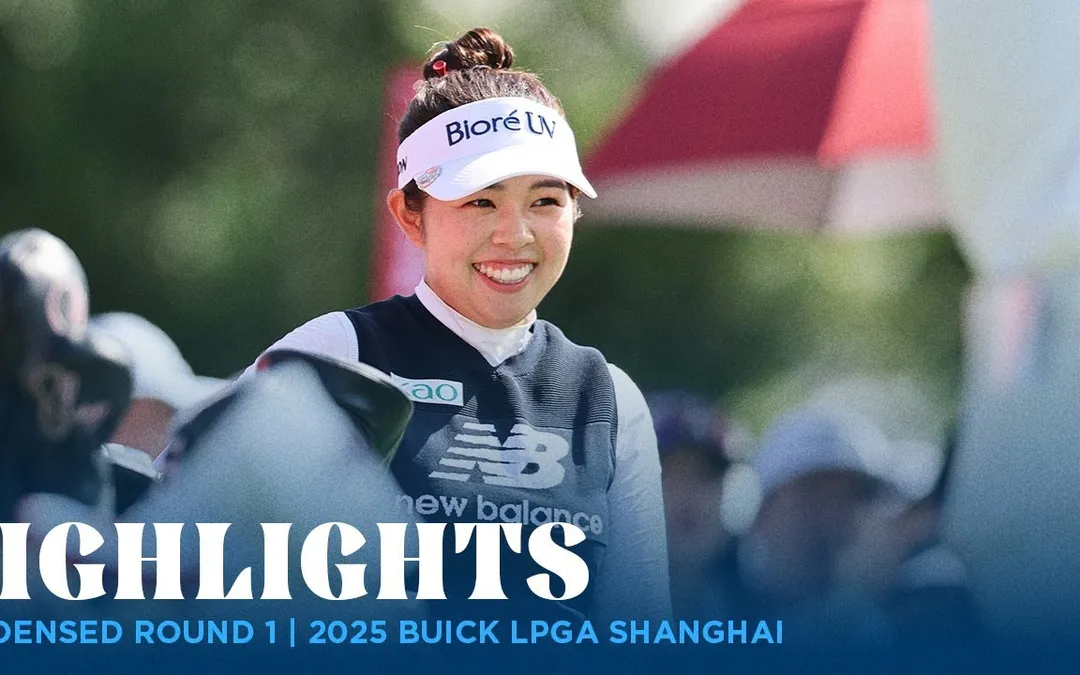 Condensed Rd. 1 | 2025 Buick LPGA Shanghai Condensed Rd. 1 | 2025 Buick LPGA Shanghai
